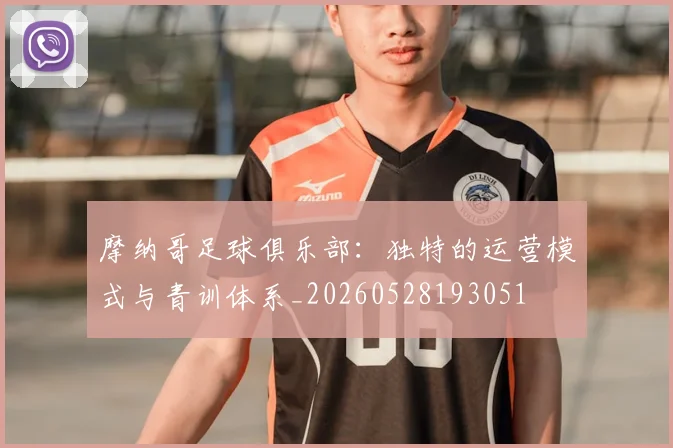 摩纳哥足球俱乐部:独特的运营模式与青训体系_20260528193051
