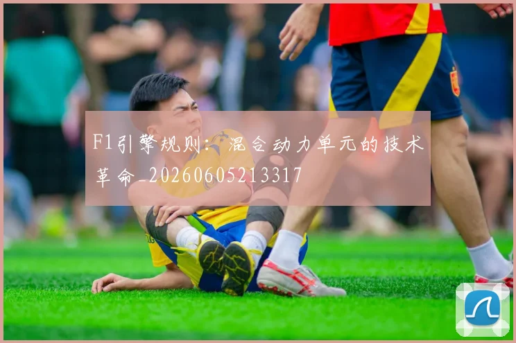 F1引擎规则：混合动力单元的技术革命_20260605213317