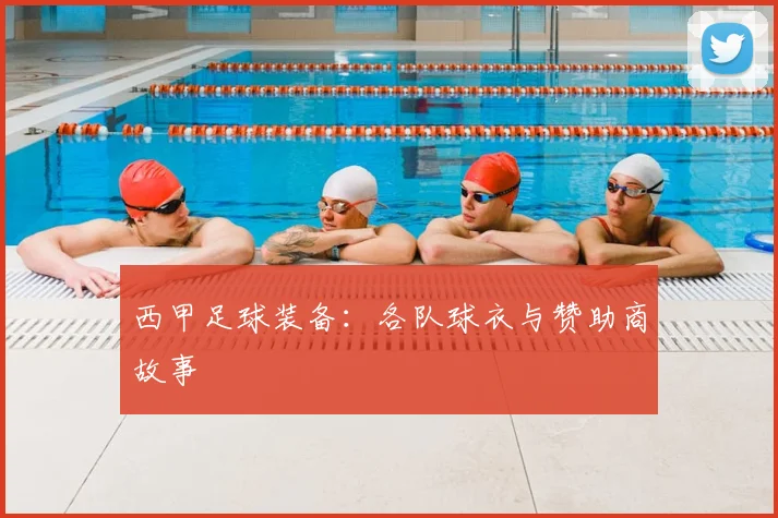 西甲足球装备:各队球衣与赞助商故事